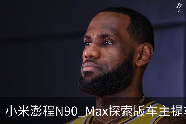 小米澎程N90 Max探索版车主提车时求婚成功 雷军：恭喜